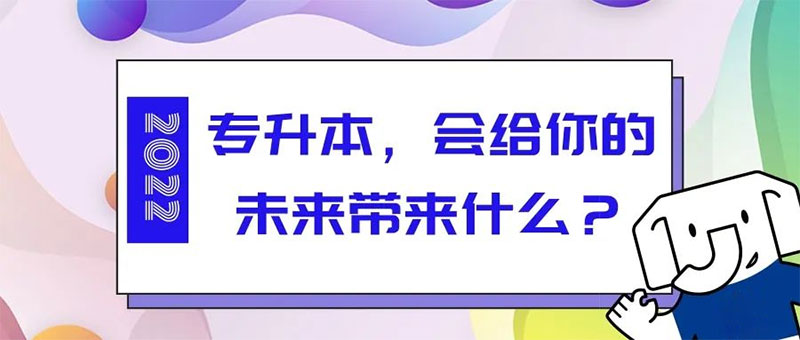 專升本,會(huì)給你的未來帶來什么? 專升本,會(huì)給你的未來帶來什么?