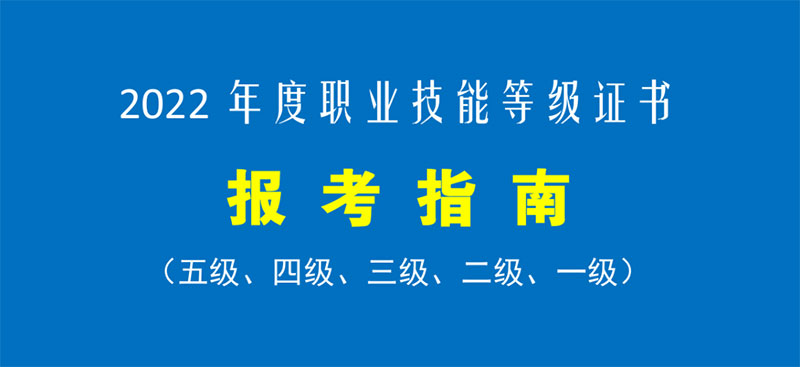 2022年度職業技能等級證書報考指南 2022年度職業技能等級證書報考指南