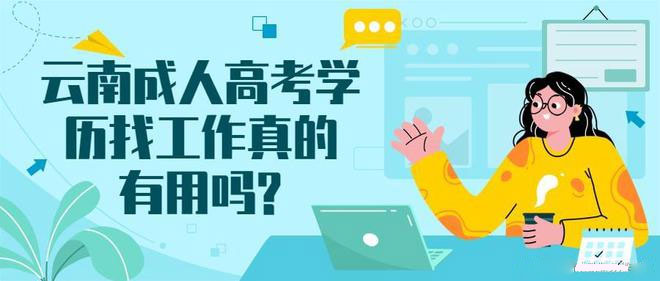 云南成人高考學歷找工作真的有用嗎? 云南成人高考學歷找工作真的有用嗎?