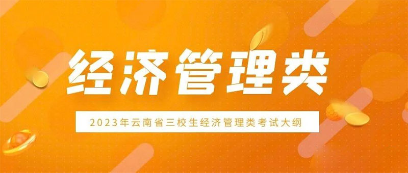 2023年云南三校生經濟管理類考試大綱 2023年云南三校生經濟管理類考試大綱