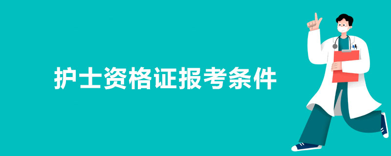 護士資格證報考條件和要求是什么 護士資格證報考條件和要求是什么