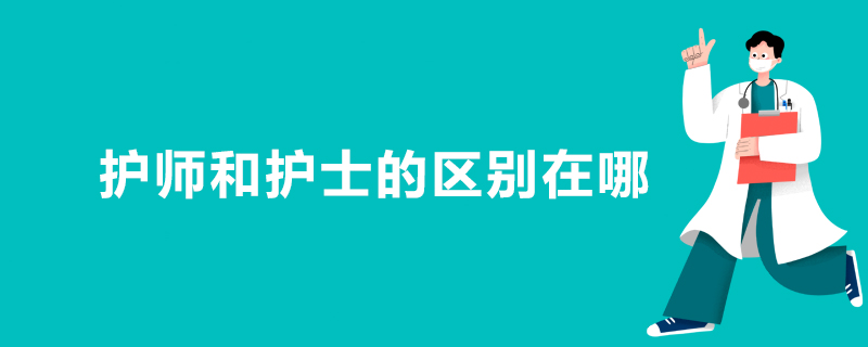護師和護士的區別在哪 護師和護士的區別在哪