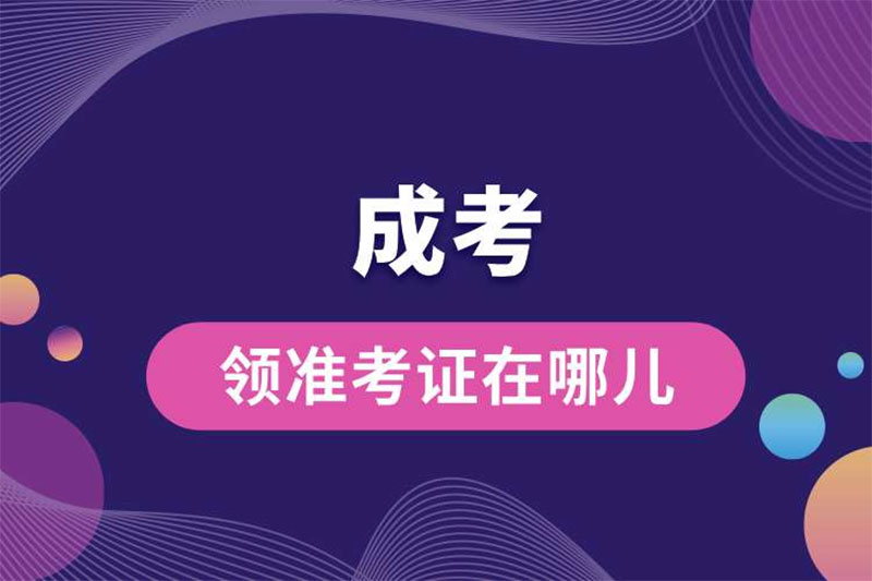 成考領(lǐng)準(zhǔn)考證在哪兒 成考領(lǐng)準(zhǔn)考證在哪兒